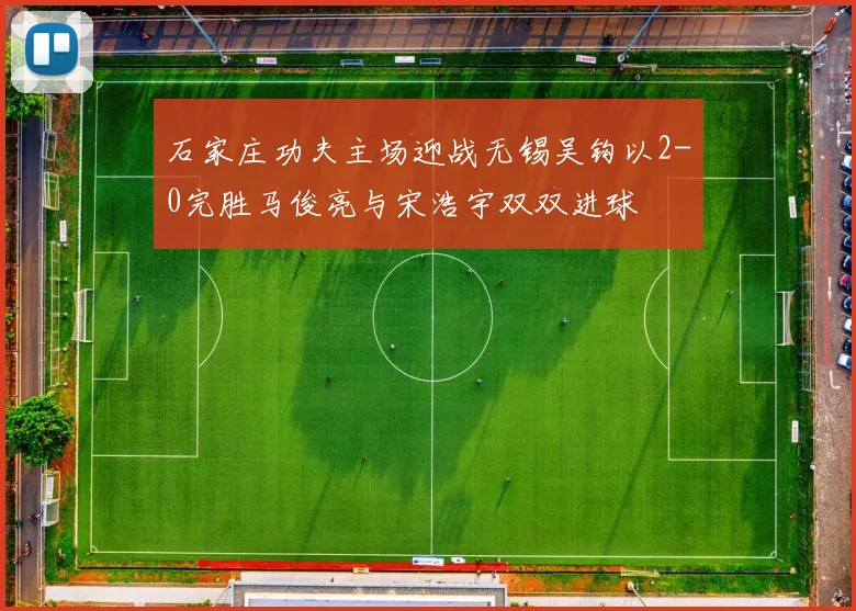 石家庄功夫主场迎战无锡吴钩以2-0完胜马俊亮与宋浩宇双双进球